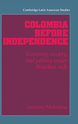 Colombia before Independence: Economy, Society, and Politics under Bourbon Rule (Cambridge Latin American Studies)