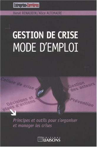 Gestion de crise : mode d'emploi : Principes et outils pour s'organiser et manager les crises