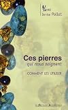 Ces pierres qui nous soignent : Comment les utiliser