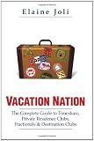 Vacation Nation: The Complete Guide to Timeshare, Private Residence Clubs, Fractionals & Destination Clubs