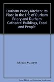 Durham Priory kitchen : its place in the life of Durham Priory and Durham Cathedral : buildings, food, people