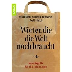 W�rter, die die Welt noch braucht: Neue Begriffe f�r alle Lebenslagen