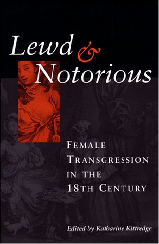 Lewd and Notorious: Female Transgression in the Eighteenth Century