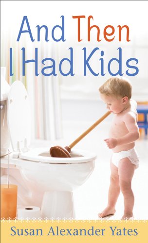And Then I Had Kids: Encouragement for Mothers of Young Children, by Susan Alexander Yates
