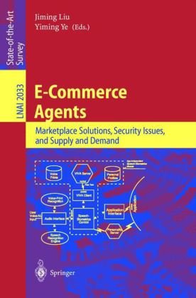 E-Commerce Agents: Marketplace Solutions, Security Issues, and Supply and Demand (Lecture Notes in Computer Science / Lecture Notes in Artificial Intelligence)