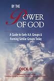 By the Power of God: A Guide to Early A.A. Groups and Forming Similar Groups Today