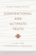 Conventional and Ultimate Truth: A Key for Fundamental Theology (Thresholds in Philosophy and Theology)