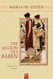 Die Legion des Raben: Historischer Roman - Maria W. Peter