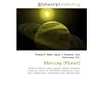 Mercury (Planet): Geology of Mercury, Tests of general relativity, Exploration of Mercury, Mariner 10, MESSENGER,... by John McBrewster, Frederic P. Miller, and Agnes F. Vandome