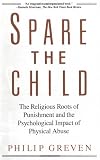 Spare the Child: The Religious Roots of Punishment and the Psychological Impact of Physical Abuse