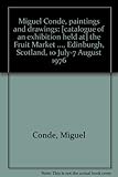 Miguel Conde, paintings and drawings : [catalogue of an exhibition held at] the Fruit Market ..., Edinburgh, Scotland, 10 July-7 August 1976