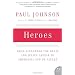 Heroes: From Alexander the Great and Julius Caesar to Churchill and de Gaulle