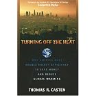 Turning Off the Heat: Why America Must Double Energy Efficiency to Save Money and Reduce... by  Thomas R. Casten