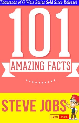 Steve Jobs - 101 Amazing Facts You Didn't Know: Fun Facts and Trivia Tidbits Quiz Game Books