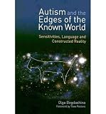 Autism and the edges of the known world : sensitivities, language, and constructed reality