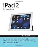 iPad 2 Survival Guide from MobileReference: Step-by-Step User Guide for Apple iPad 2: Getting Started, Downloading FREE eBooks, Taking Pictures, ... eMail, and Surfing the Web (Mobi Manuals)