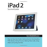 iPad 2 Survival Guide from MobileReference: Step-by-Step User Guide for Apple iPad 2: Getting Started, Downloading FREE eBooks, Taking Pictures, ... eMail, and Surfing the Web (Mobi Manuals)