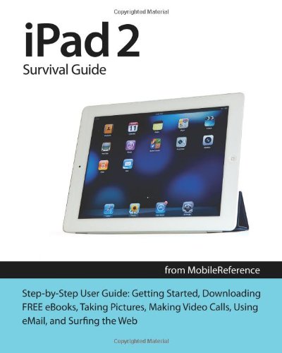 iPad 2 Survival Guide from MobileReference: Step-by-Step User Guide for Apple iPad 2: Getting Started, Downloading FREE eBooks, Taking Pictures, ... eMail, and Surfing the Web (Mobi Manuals)