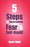 Five Steps To Overcoming Fear & Self-Doubt