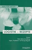 Logistik-Rezepte: Einkauf, Materialbewirtschaftung, Lager-, Produktions- und Transportlogistik