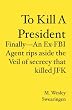 To Kill A President: Finally---An Ex-FBI Agent rips aside the veil of secrecy that killed JFK