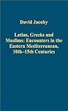 Latins, Greeks and Muslims : encounters in the Eastern Mediterranean, 10th-15th centuries