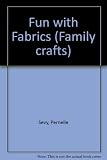 Fun with fabrics : clever ways of using felt and other soft materials to make cushions, rugs, bags, jewellery-boxes, scarves and toys for children