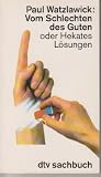 Vom Schlechten des Guten oder Hekates L&ouml;sungen. - Paul Watzlawick