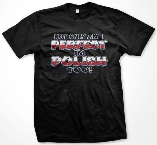 Not Only Am I Perfect, I'm Polish Too! Mens T-shirt, Poland Polska Country Pride Design Tee Shirt