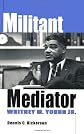 Militant Mediator: Whitney M. Young, Jr.