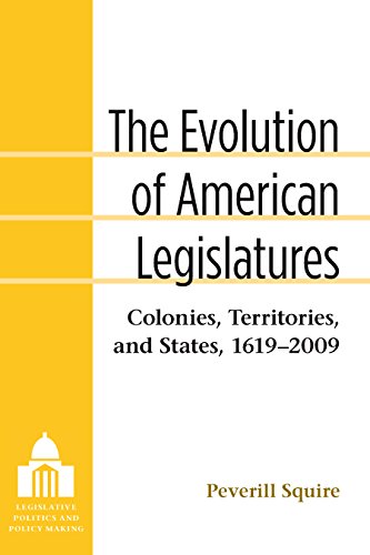 The Evolution of American Legislatures: Colonies, Territories, and States, 1619-2009 (Legislative Politics And Policy Making)