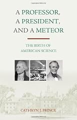 A professor, a president, and a meteor : the birth of American science