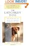 The Latchkey Dog: How the Way You Live Shapes the Behavior of the Dog You Love