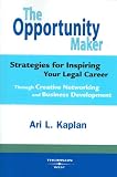 The Opportunity Maker, Strategies for Inspiring Your Legal Career Through Creative Networking and Business Development