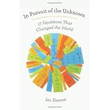 In Pursuit of the Unknown: 17 Equations That Changed the World ~ Ian Stewart