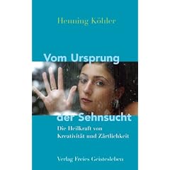 Vom Ursprung der Sehnsucht: Die Heilkr�fte von Kreativit�t und Z�rtlichkeit