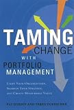 Taming Change With Portfolio Management: Unify Your Organization, Sharpen Your Strategy, and Create Measurable Value