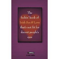The Feckin' Book of Irish Sex and Love that's not fit for dacent people's eyes (Feckin' Collection)