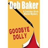 Goodbye Dolly: A Gretchen Birch Mystery (A Gretchen Birch Murder Mystery) ~ Deb Baker