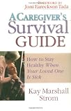 Buy : A Caregivers Survival Guide: How to Stay Healthy When Your Loved One Is Sick