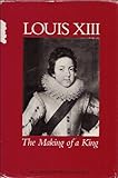Louis XIII : the making of a king