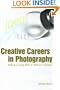 Creative Careers in Photography: Making a LIving With or Without a Camera