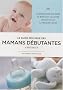 Le guide pratique des mamans d�butantes
