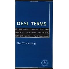 Deal Terms: The Finer Points of Venture Capital Deal Structures, Valuations, Term Sheets, Stock Options and Getting Deals Done