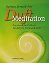 Duftmeditation: Das sinnliche Erlebnis f&uuml;r K&ouml;rper, Geist und Seele