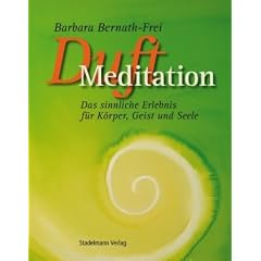 Duftmeditation: Das sinnliche Erlebnis f�r K�rper, Geist und Seele