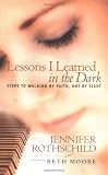 Lessons I Learned in the Dark: Steps to Walking by Faith, Not by Sight