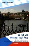 Zu Fu� von M�nchen nach Prag: Ein Reise- und Erlebnisbericht vom Traumpfad durch Bayern und B�hmen nach Europa
