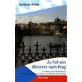 Zu Fu� von M�nchen nach Prag: Ein Reise- und Erlebnisbericht vom Traumpfad durch Bayern und B�hmen nach Europa
