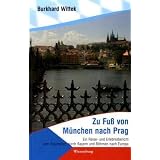 Zu Fu� von M�nchen nach Prag: Ein Reise- und Erlebnisbericht vom Traumpfad durch Bayern und B�hmen nach Europavon "Burkhard Wittek"